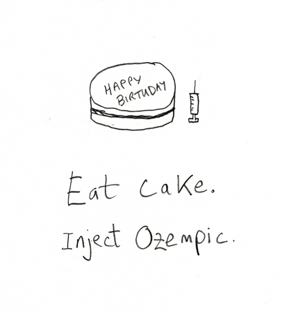 Eat cake. Inject Ozempic.