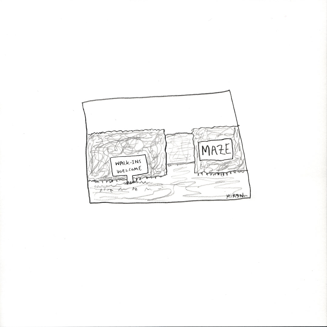 MAZE  WALK-INS WELCOME