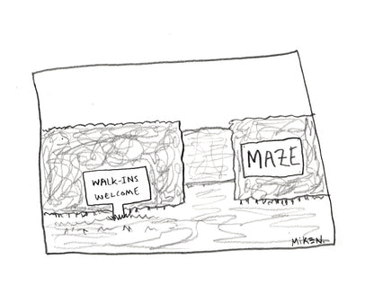 MAZE  WALK-INS WELCOME