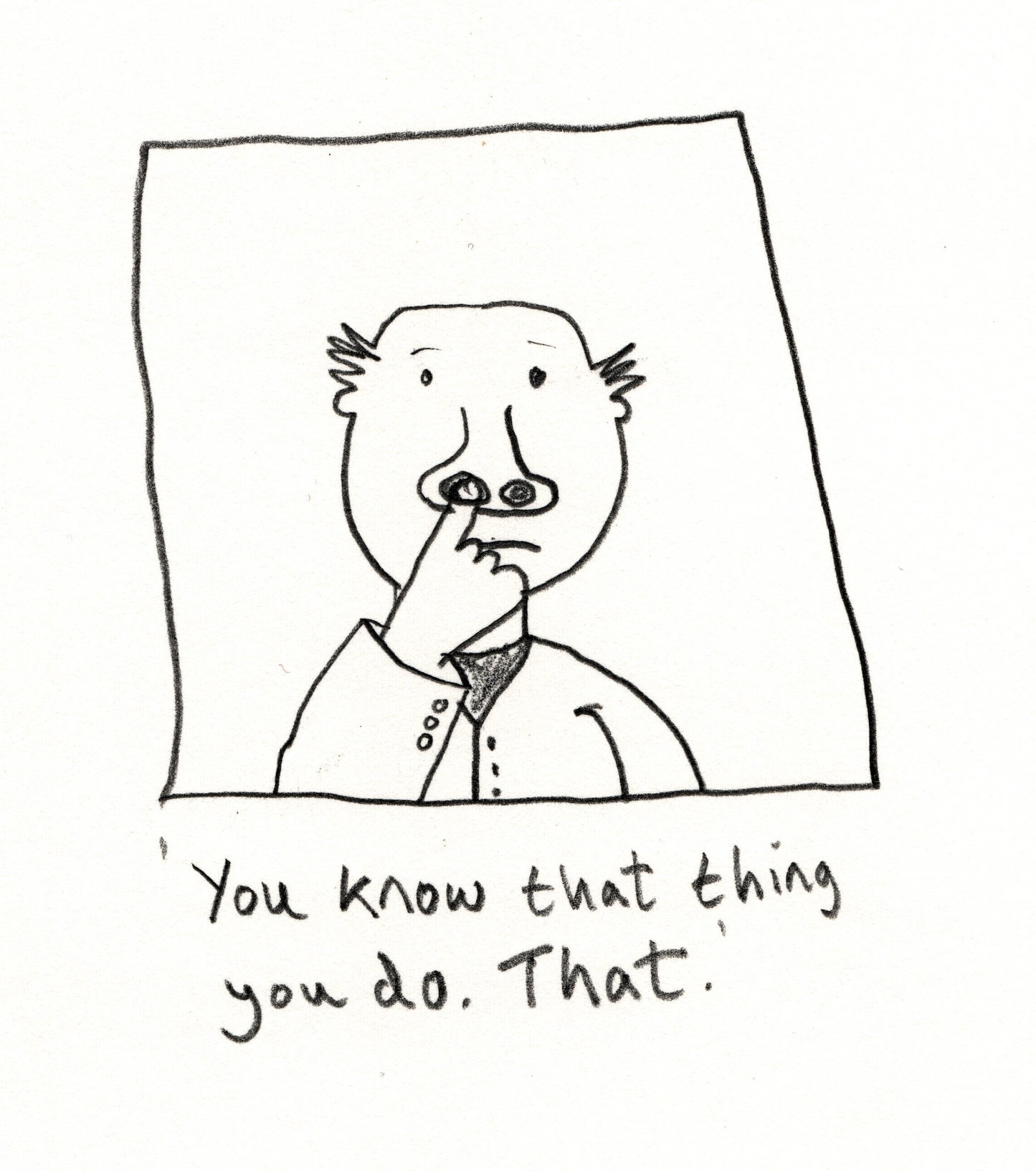 You know that thing you do. That.